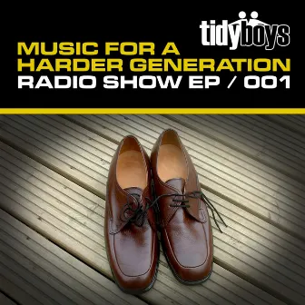 Music For A Harder Generation: Radio Show EP 001 by The Tidy Boys