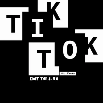 Tik Tok by Kdot The Alien