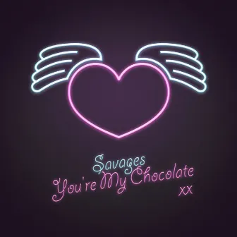 You're My Chocolate by Savages