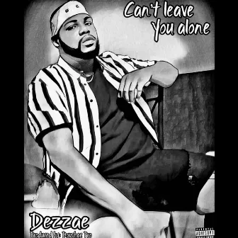 Cant Leave You Alone by Dezzae