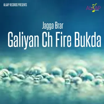 Galiyan Ch Fire Bukda by Jagga Brar