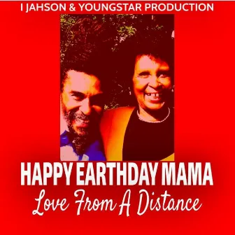 Happy Earthday Mama (Love from a Distance) by I Jahson