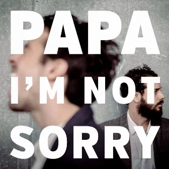 I'm Not Sorry by PAPA