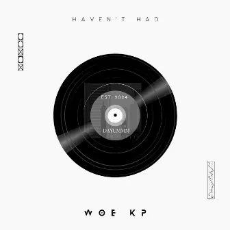 HAVEN'T HAD (REMIX) by Woe Kp