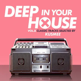 Deep in Your House (Vol 8 - Classic Hits Selected by KUSMEE) by KUSMEE