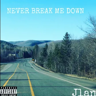 NEVER BREAK ME DOWN by Jlan