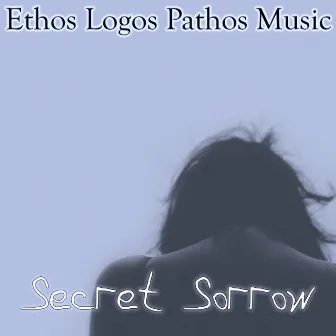 Secret Sorrow by Ethos Logos Pathos Music