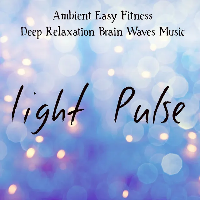 Light Pulse - Ambient Easy Fitness Deep Relaxation Brain Waves Music with Meditative Instrumental World Home Gym Sounds