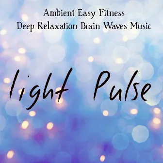 Light Pulse - Ambient Easy Fitness Deep Relaxation Brain Waves Music with Meditative Instrumental World Home Gym Sounds by Unknown Artist