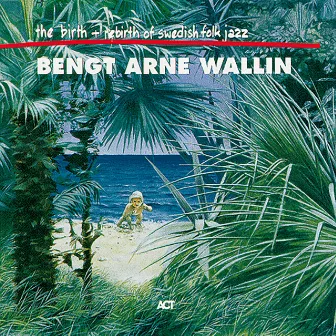 The Birth and Rebirth of Swedish Folk Jazz by Bengt-Arne Wallin