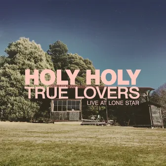 True Lovers (Live At Lone Star) by Holy Holy