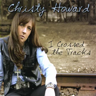 I Crossed The Tracks by Christy Howard