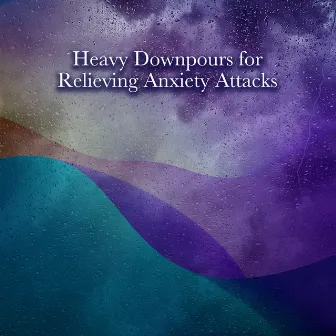 Heavy Downpours for Relieving Anxiety Attacks by The Puddle Recordings Project