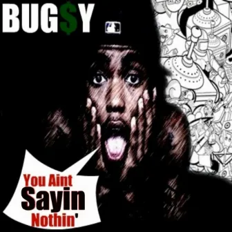 You Aint Sayin Nothin by Bug$y