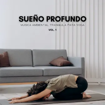 Sueño Profundo: Música Ambiental Tranquila Para Yoga Vol. 1 by Música para dormir en conjunto