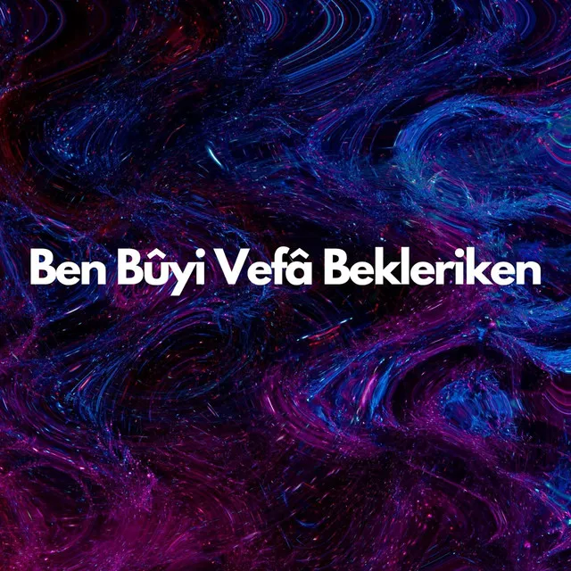 Ben Bûyi Vefâ Bekleriken