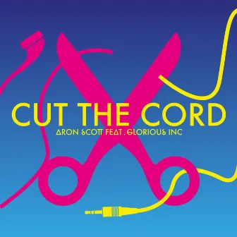 Cut the Cord by Aron Scott feat. Glorious Inc