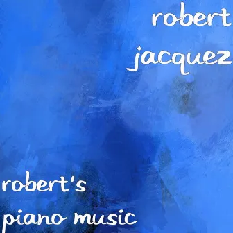 Robert's Piano Music by Robert Jacquez