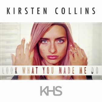 Look What You Made Me Do by Kirsten Collins