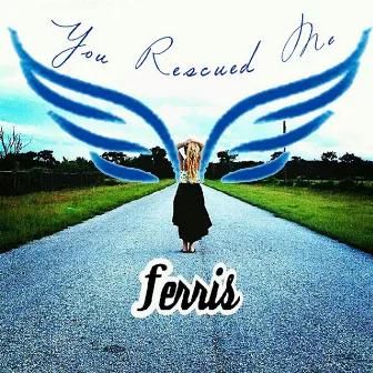 You Rescued Me by Ferris