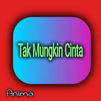 Tak Mungkin Cinta by animA