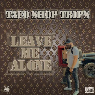 Leave Me Alone by Taco Shop Trips