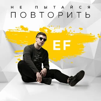 Не пытайся повторить by EF