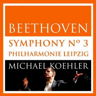 Beethoven: Symphonie No.3, Op. 55 (Eroica) [Live in Leipzig, October 2013] by Michael Koehler