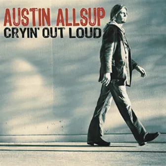 Cryin' out Loud by Austin Allsup