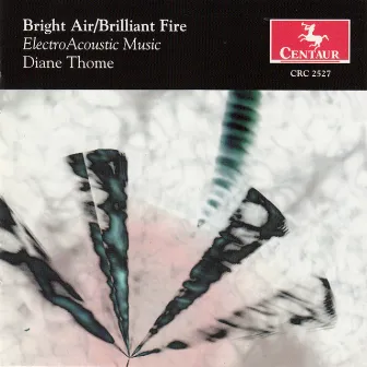 Bright Air/Brilliant Fire: Electro-acoustic Music by Diane Thome