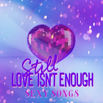 Still Love isn't Enough: Sensual Tantric Music & Sexy Songs by Tamara Erotique