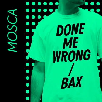 Done Me Wrong / Bax by Mosca