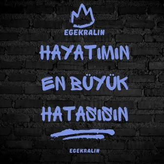 Hayatımın En Büyük Hatasısın by egekralin