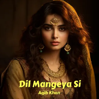 Dil Mangeya Si by Aqib Khan