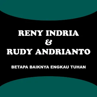 Betapa Baiknya Engkau Tuhan by Rudy Andrianto