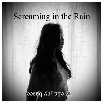 Screaming in the Rain by Ella Jay Basco