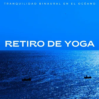 Retiro De Yoga: Tranquilidad Binaural En El Océano by Experiencia definitiva en el océano