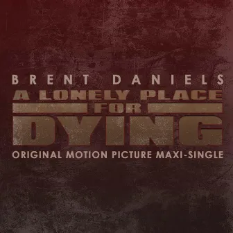 A Lonely Place for Dying Original Motion Picture Maxi-Single by Brent Daniels