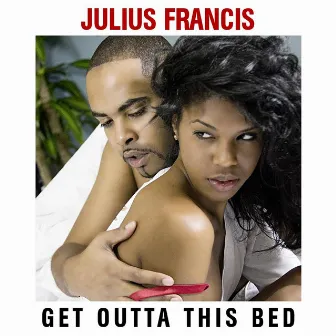 Get Outta This Bed by Julius Francis