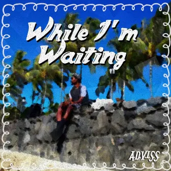 While I'm Waiting by A.D.V.I.S.S.