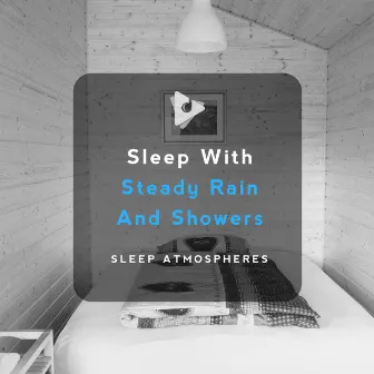 Sleep With Steady Rain And Showers by Sleep Atmospheres