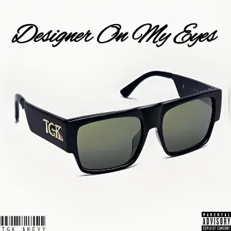 Designer On My Eyes by TGK Shevy