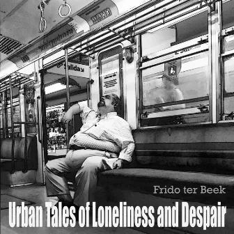 Urban Tales Of Loneliness And Despair by Frido Ter Beek