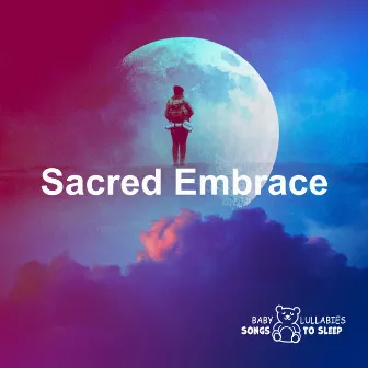 Sacred Embrace by Baby Lullabies Songs To Sleep