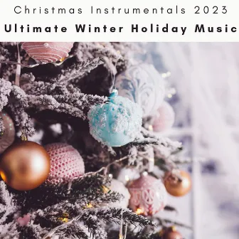 2023 Ultimate Winter Holiday Music by Christmas Instrumentals 2023