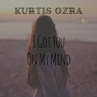 I Got You on My Mind by Kurtis Ozra