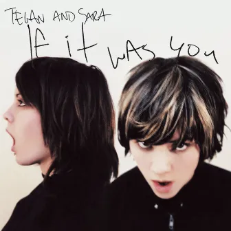 If It Was You by Tegan and Sara