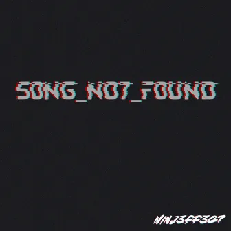 S0NG_N07_F0UND by NINJ3FF3C7