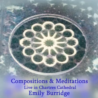 Compositions & Meditations (Live in Chartres Cathedral) by Emily Burridge