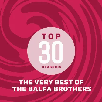 Top 30 Classics - The Very Best of The Balfa Brothers by The Balfa Brothers